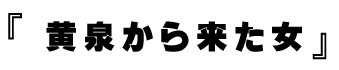 『黄泉から来た女』